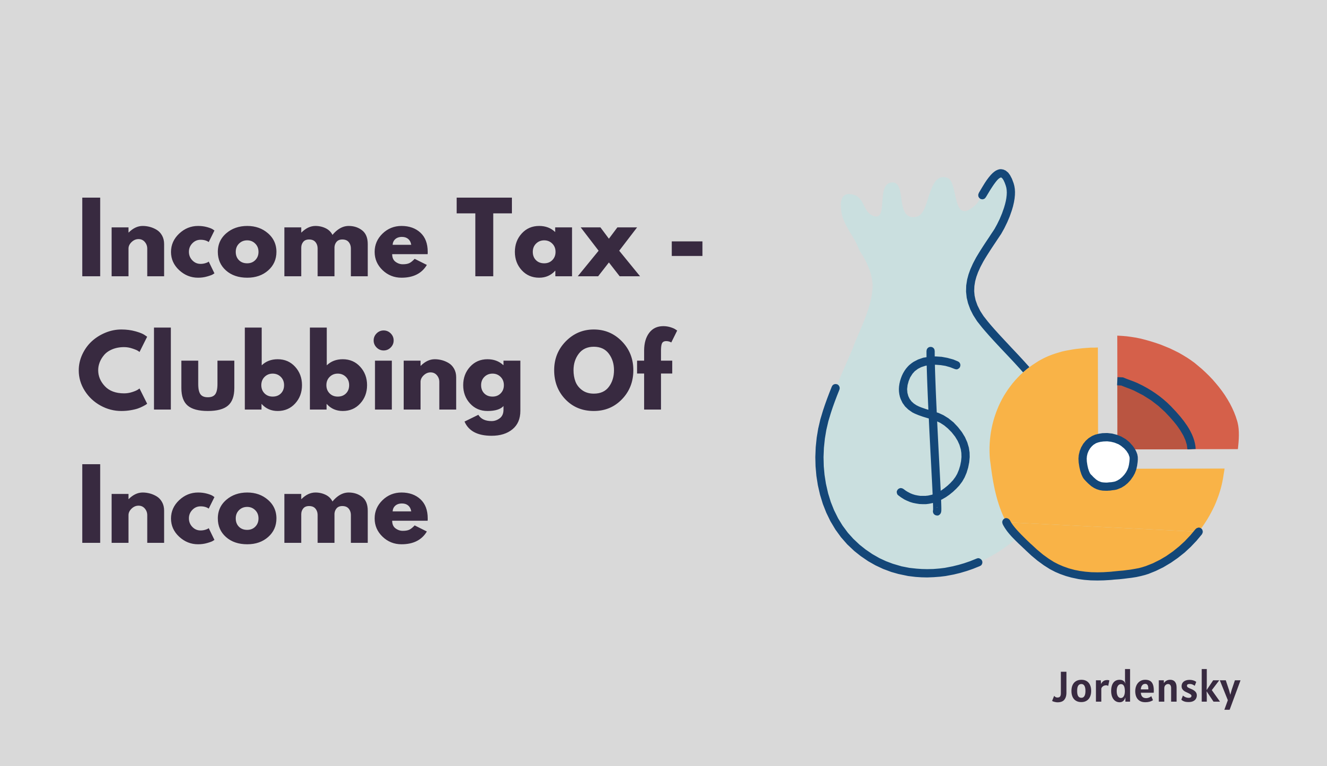 Income Tax - Explainer on Clubbing of Income