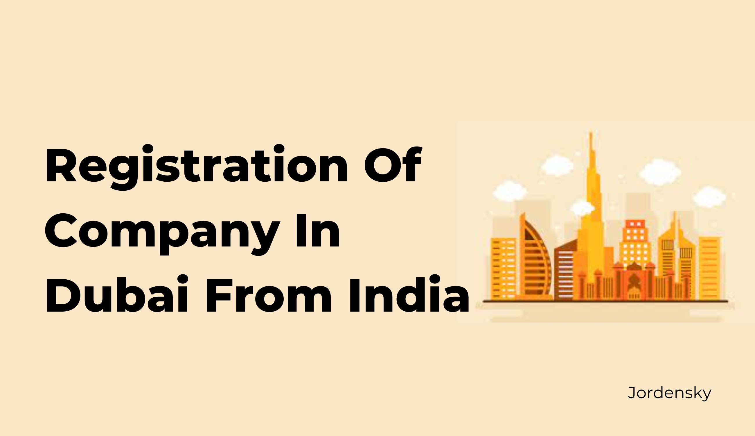 Step by Step Guide to Register a Company in Dubai From India