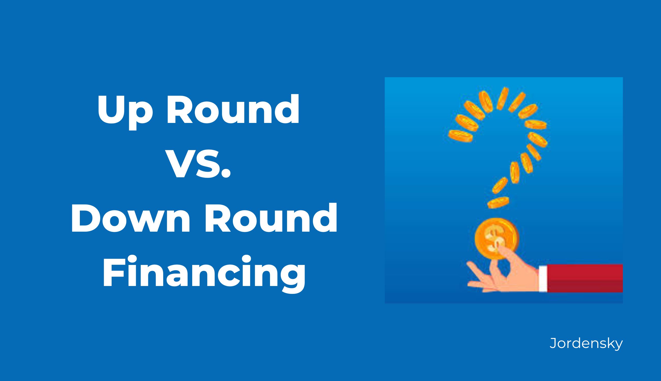 The Ups and Downs of Up Rounds and Down Rounds: Understanding the Impact on Your Startup