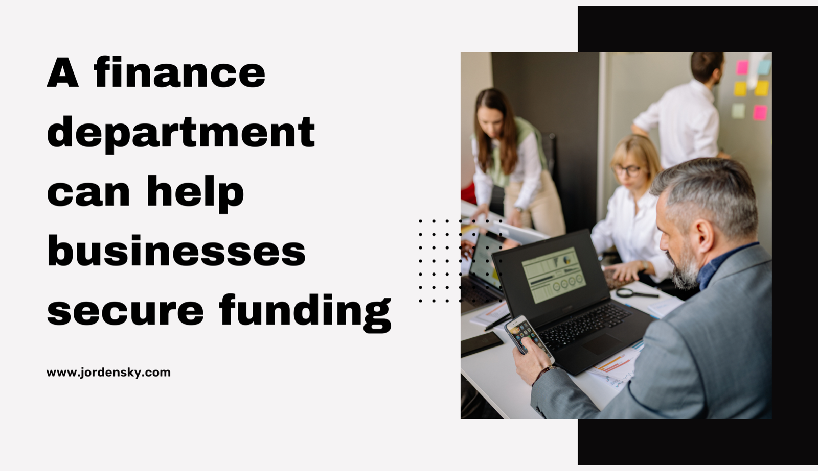 A finance department can help businesses secure funding.