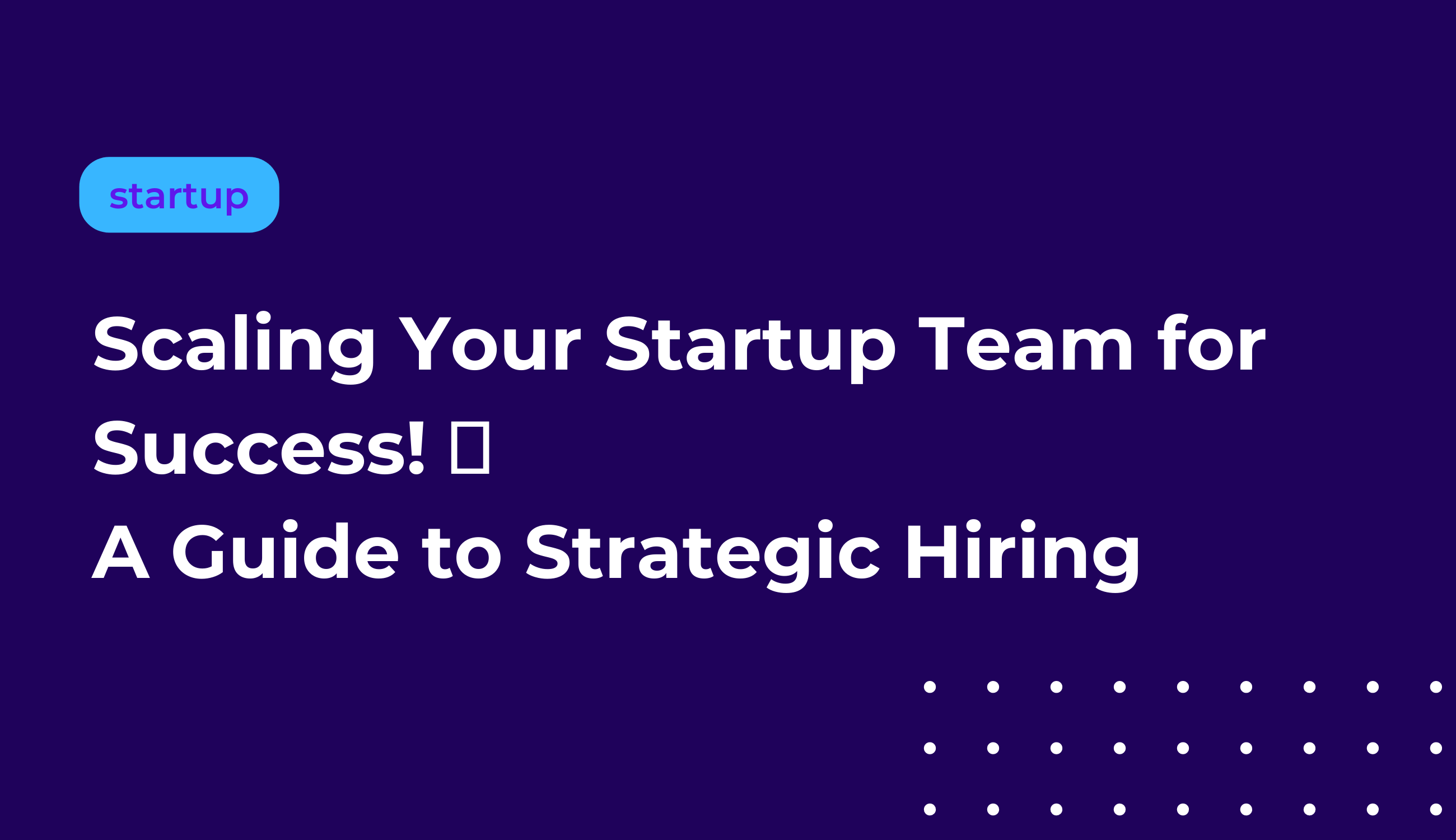 Scaling Your Startup Team for Success! ๐ A Guide to Strategic Hiring in India