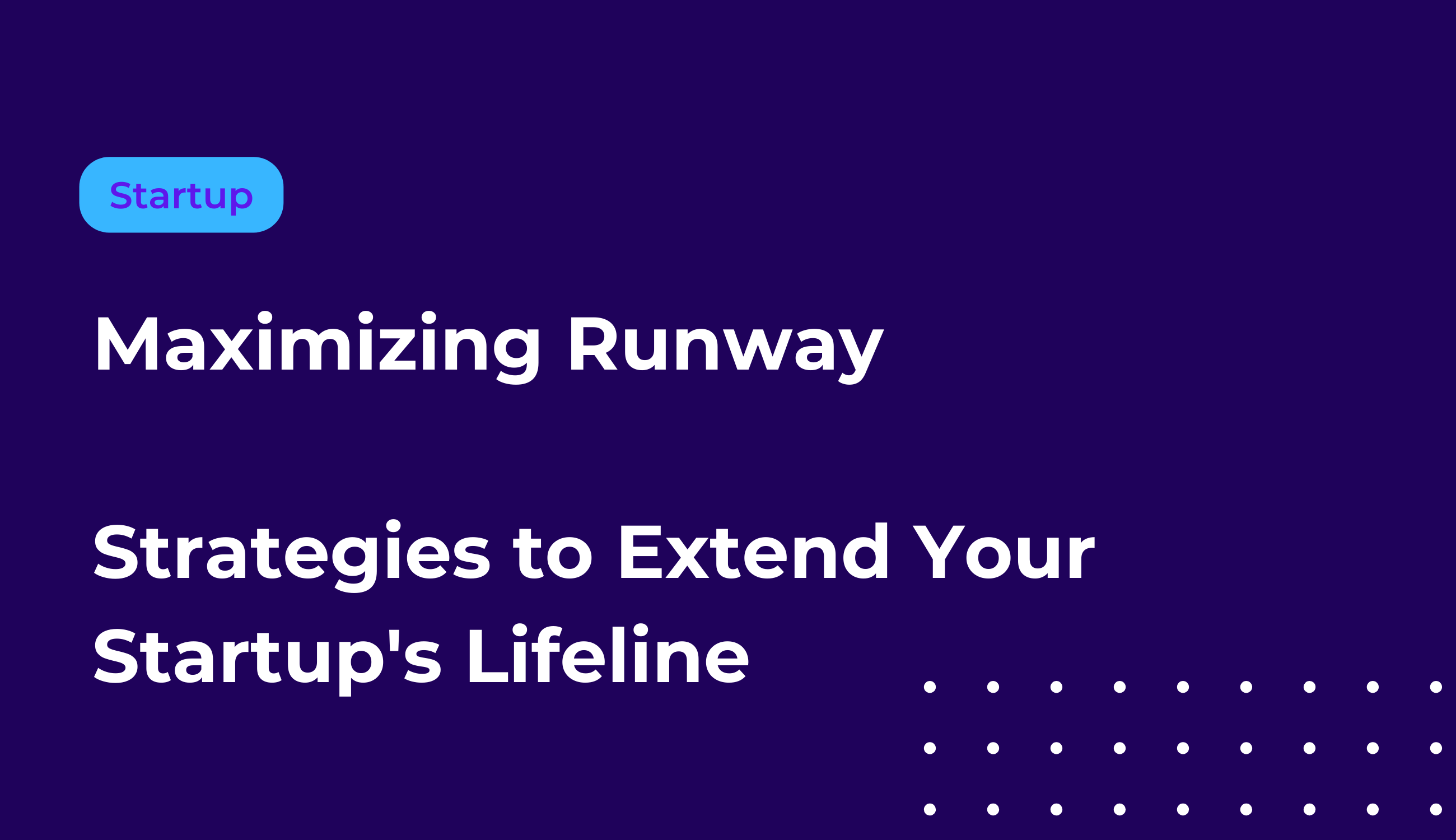 Maximizing Runway: Effective Strategies to Manage and Extend Your Startup's Lifeline