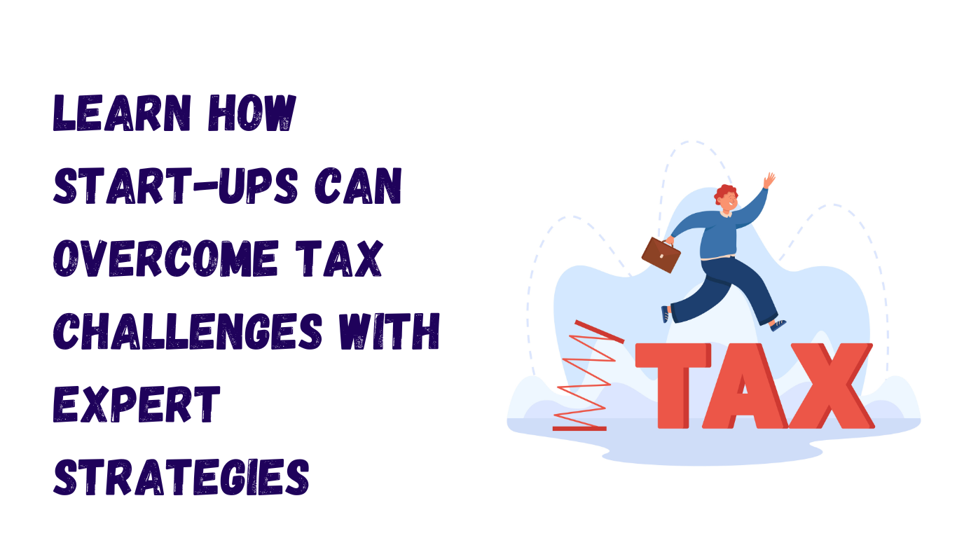 How Can Start-ups Overcome Tax Issues for Business Growth