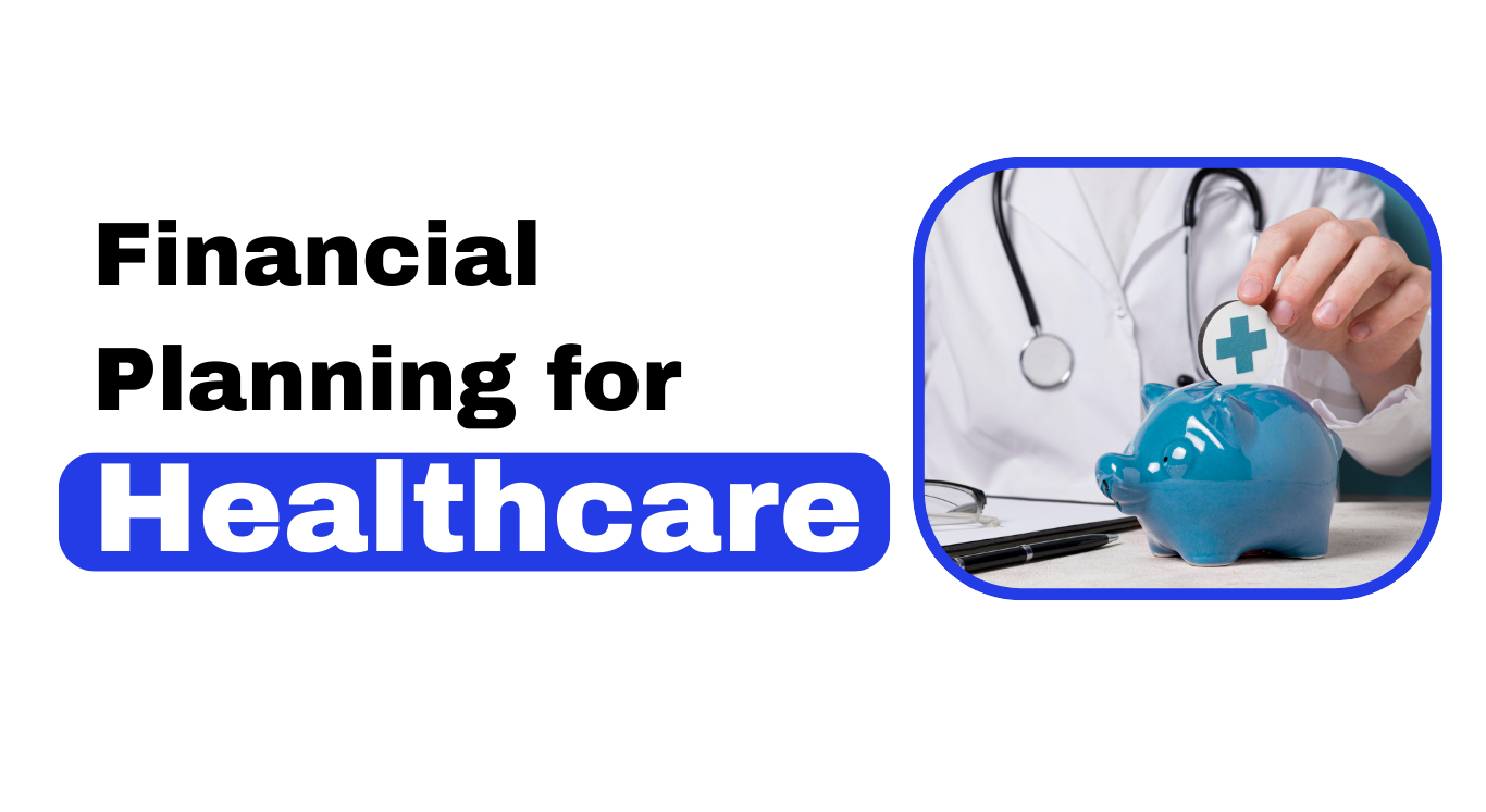 Financial Planning for Healthcare: Benefits & Challenges