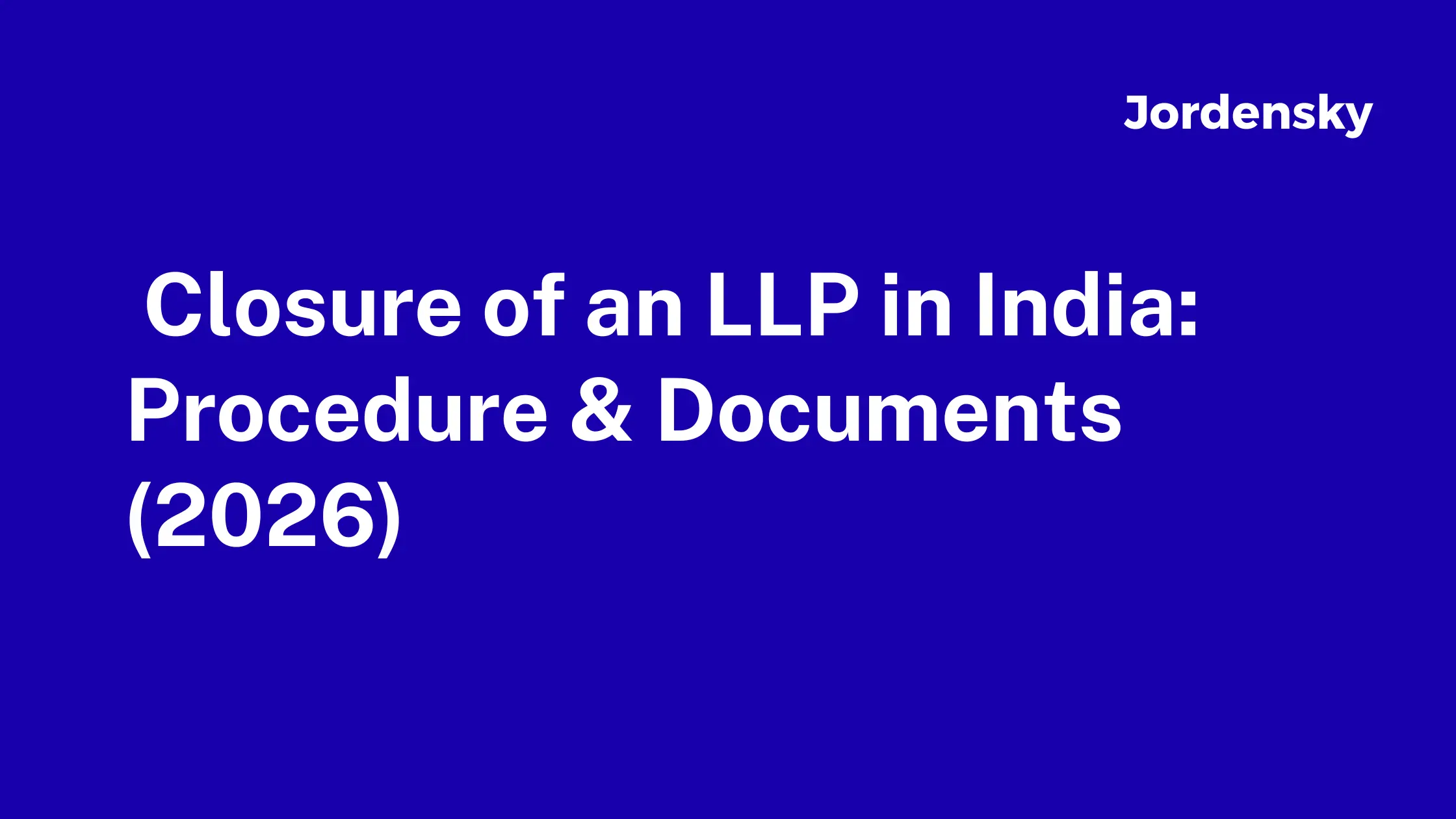 Closure of an LLP in India: Procedure & Documents (2026)